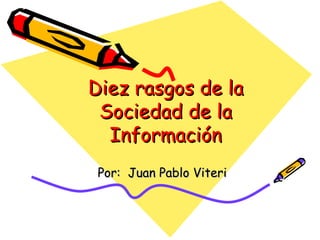 Diez rasgos de la Sociedad de la Información Por:  Juan Pablo Viteri 