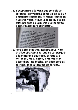 .

4. Y acercarme a la Maga que sonreía sin

sorpresa, convencida como yo de que un
encuentro casual era lo menos casual e...