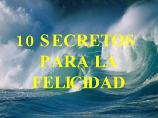 10 SECRETOS  PARA LA FELICIDAD 