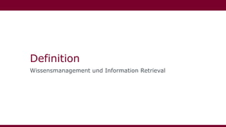 Definition
Wissensmanagement und Information Retrieval
 