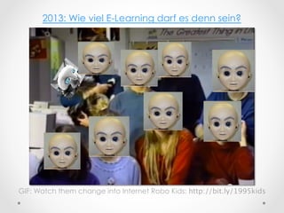 2013: Wie viel E-Learning darf es denn sein?

GIF: Watch them change into Internet Robo Kids: http://bit.ly/1995kids

 