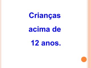 Crianças
acima de
12 anos.
 