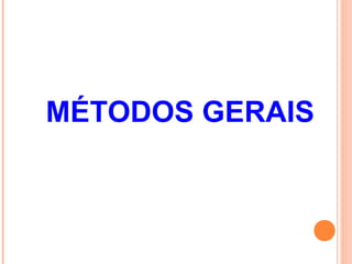 MÉTODOS GERAIS
 
