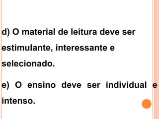 d) O material de leitura deve ser
estimulante, interessante e
selecionado.
e) O ensino deve ser individual e
intenso.
 