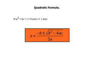 Quadratic Formula.



If ax2 + bx + c = 0 and a ≠ 1, then
 