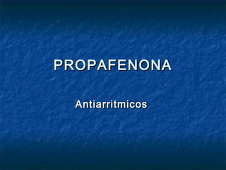 PROPAFENONAPROPAFENONA
AntiarritmicosAntiarritmicos
 