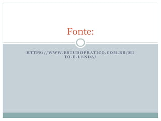 H T T P S : / / W W W . E S T U D O P R A T I C O . C O M . B R / M I
T O - E - L E N D A /
Fonte:
 