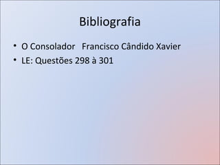Bibliografia
• O Consolador Francisco Cândido Xavier
• LE: Questões 298 à 301
 