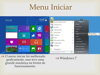 Menu Iniciar
                                 



 O menu iniciar foi melhorado
   graficamente, mas teve uma         Windows 7
  grande mudança na forma de
         funcionamento.
 