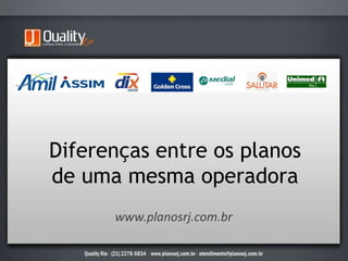 Diferenças entre os planosde uma mesma operadora www.planosrj.com.br 