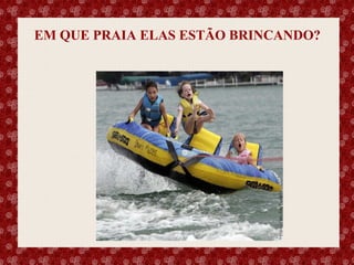 EM QUE PRAIA ELAS ESTÃO BRINCANDO?

Esse slide foi feito por Luana Rodrigues em 11.06.03, portanto você não tem direito nenhum sobre o mesmo..
Respeite o autor.

 