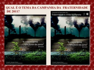 QUAL É O TEMA DA CAMPANHA DA FRATERNIDADE
DE 2011?

Esse slide foi feito por Luana Rodrigues em 11.06.03, portanto você não tem direito nenhum sobre o mesmo..
Respeite o autor.

 