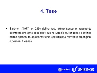 4. Tese Salomon (1977, p. 219) define tese como sendo o tratamento escrito de um tema específico que resulte de investigação científica com o escopo de apresentar uma contribuição relevante ou original e pessoal à ciência. 