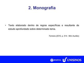 2. Monografia Texto elaborado dentro de regras específicas e resultante de estudo aprofundado sobre determinado tema. Ferreira (2010, p. 514 - Mini Aurélio) 