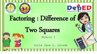 Factoring : Difference of
Two Squares
Lorie Jane L. Letada
Module 1
 