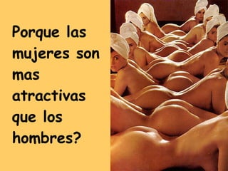Porque las mujeres son mas atractivas que los hombres?