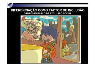 Patrícia Praça de Almeida 28
DIFERENCIAÇÃO COMO FACTOR DE INCLUSÃO
GRUPOS EM RISCO DE EXCLUSÃO SOCIAL
 