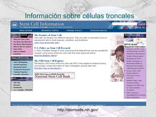 Información sobre células troncales http://stemcells.nih.gov/ 