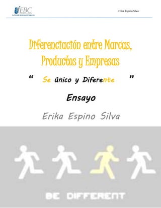 Erika Espino Silva
Diferenciación entre Marcas,
Productos y Empresas
“ Se único y Diferente ”
Ensayo
Erika Espino Silva
 