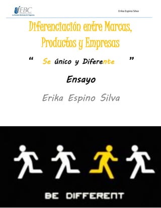 Erika Espino Silva
Diferenciación entre Marcas,
Productos y Empresas
“ Se único y Diferente ”
Ensayo
Erika Espino Silva
 