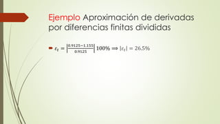 Ejemplo Aproximación de derivadas
por diferencias finitas divididas
 𝜀𝑡 =
0.9125−1.155
0.9125
100% ⟹ 𝜀𝑡 = 26.5%
 