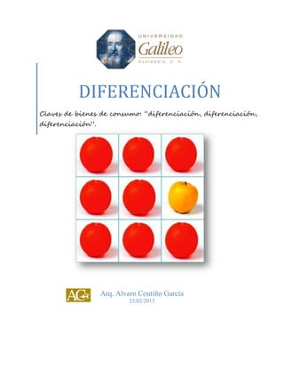 DIFERENCIACIÓN
Claves de bienes de consumo: “diferenciación, diferenciación,
diferenciación”.
Arq. Alvaro Coutiño García
25/02/2013
 