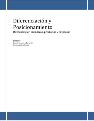 Diferenciación y
Posicionamiento
Diferenciación en marcas, productos y empresas
01/05/2014
Escuela Bancaria y Comercial
López Zea Alma Jessica
 