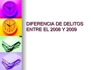 DIFERENCIA DE DELITOS
ENTRE EL 2008 Y 2009
 