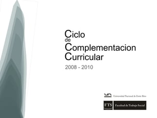 Ciclode
Complementacion
Curricular
2008 - 2010
 