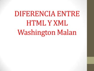 DIFERENCIA ENTRE
   HTML Y XML
 Washington Malan
 