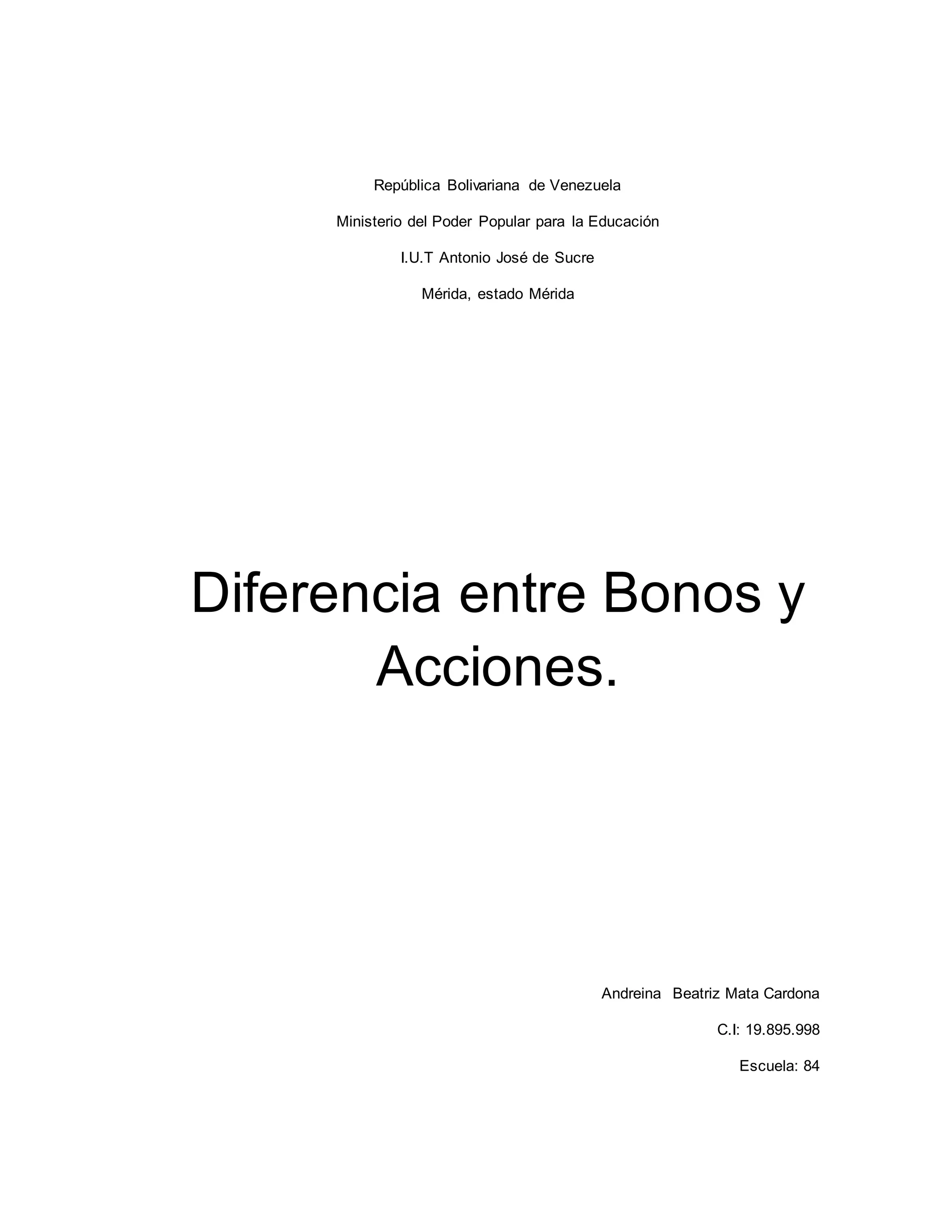 República Bolivariana de Venezuela
Ministerio del Poder Popular para la Educación
I.U.T Antonio José de Sucre
Mérida, estado Mérida
Diferencia entre Bonos y
Acciones.
Andreina Beatriz Mata Cardona
C.I: 19.895.998
Escuela: 84
 