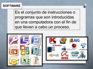 Es el conjunto de instrucciones o
programas que son introducidas
en una computadora con el fin de
que lleven a cabo un proceso.
SOFTWARE
 