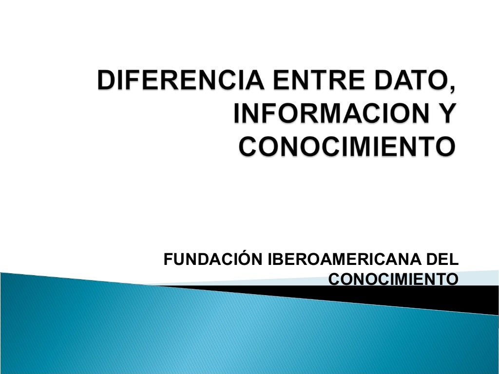 Diferencia entre dato, informacion y conocimiento Diferencia entre dato, informacion y conocimiento