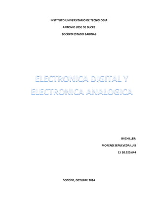 INSTITUTO UNIVERSITARIO DE TECNOLOGIA 
ANTONIO JOSE DE SUCRE 
SOCOPO ESTADO BARINAS 
BACHILLER: 
MORENO SEPULVEDA LUIS 
C.I 20.520.644 
SOCOPO, OCTUBRE 2014 
 