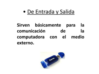 • De Entrada y Salida
Sirven básicamente para la
comunicación de la
computadora con el medio
externo.
 