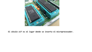 El zócalo zif es el lugar donde se inserta el microprocesador.
 
