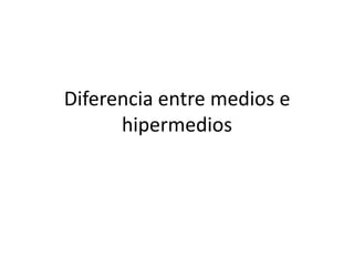 Diferencia entre medios e hipermedios 