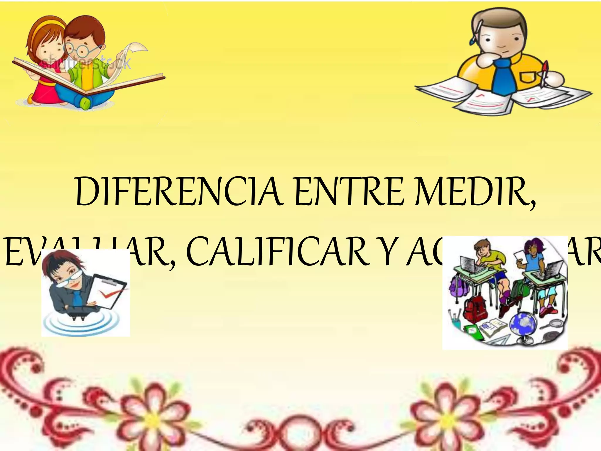 Diferencia entre medir, evaluar, calificar y | PPTX