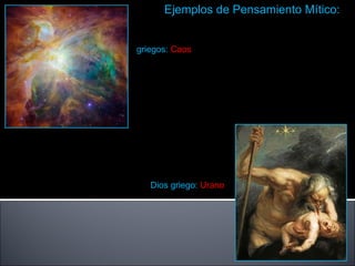 Ejemplos de Pensamiento Mítico: Dios griego:  Urano griegos:  Caos 