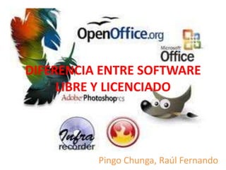 DIFERENCIA ENTRE SOFTWARE
     LIBRE Y LICENCIADO




          Pingo Chunga, Raúl Fernando
 