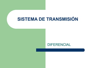 SISTEMA DE TRANSMISIÓN
DIFERENCIAL
 