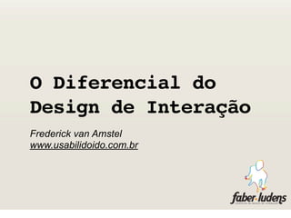 O Diferencial do
Design de Interação
Frederick van Amstel
www.usabilidoido.com.br
 