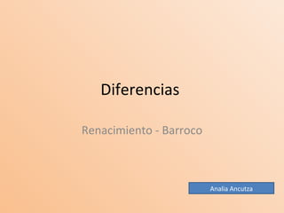 Diferencias  Renacimiento - Barroco Analia Ancutza 