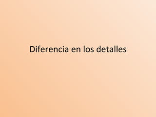 Diferencia en los detalles 