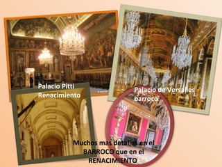 Palacio Pitti Renacimiento Palacio de Versalles barroco Muchos mas detalles en el BARROCO que en el RENACIMIENTO  