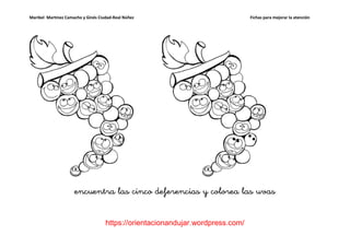 Maribel Martínez Camacho y Ginés Ciudad-Real Núñez                              Fichas para mejorar la atención




                     encuentra las cinco deferencias y colorea las uvas


                                    https://orientacionandujar.wordpress.com/
 