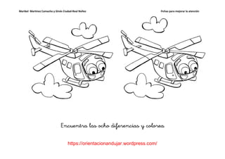 Maribel Martínez Camacho y Ginés Ciudad-Real Núñez                              Fichas para mejorar la atención




                               Encuentra las ocho diferencias y colorea

                                    https://orientacionandujar.wordpress.com/
 