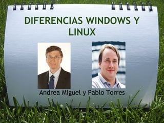 DIFERENCIAS WINDOWS Y
        LINUX




  Andrea Miguel y Pablo Torres
                 
 