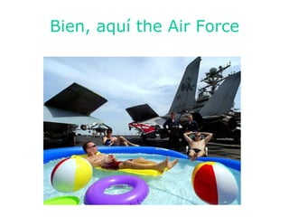 Bien, aquí the Air Force