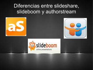Diferencias entre slideshare,
slideboom y authorstream
 